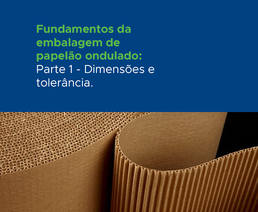 FUNDAMENTOS DA EMBALAGEM DE PAPELÃO ONDULADO: PARTE 1 - DIMENSÕES E TOLER NCIAS