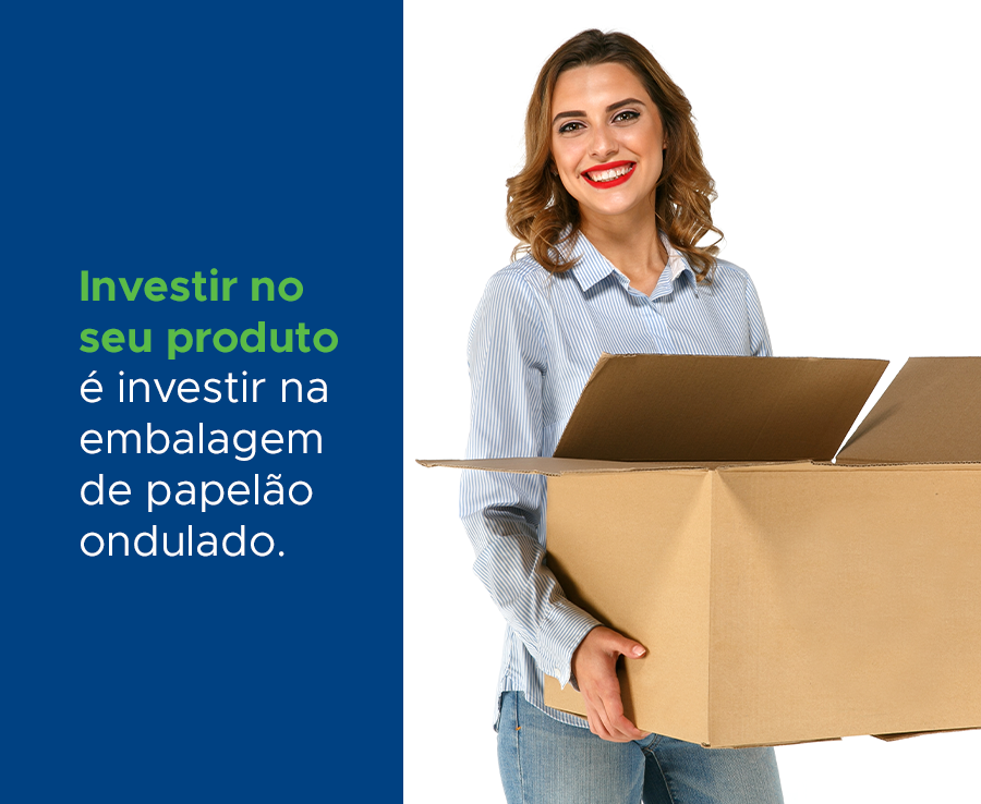 INVESTIR NO SEU PRODUTO É INVESTIR NA EMBALAGEM DE PAPELÃO ONDULADO